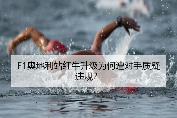 F1奥地利站红牛升级为何遭对手质疑违规？